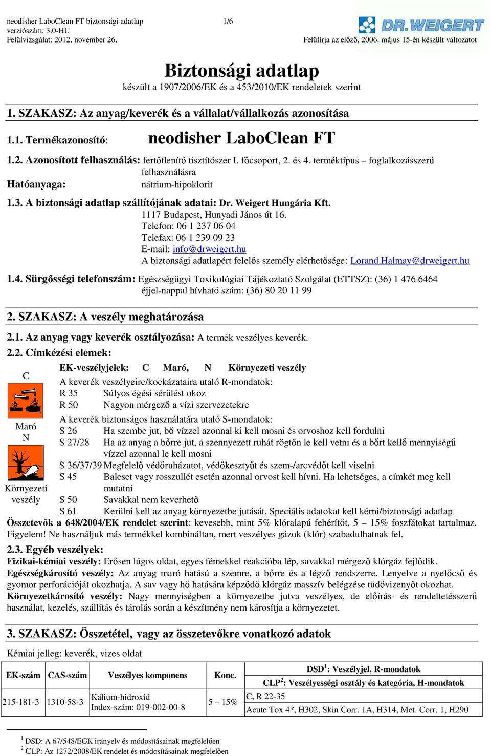 A biztonsági adatlap szállítójának adatai: Dr. Weigert Hungária Kft. 1117 Budapest, Hunyadi János út 16. Telefon: 06 1 237 06 04 Telefax: 06 1 239 09 23 E-mail: info@drweigert.
