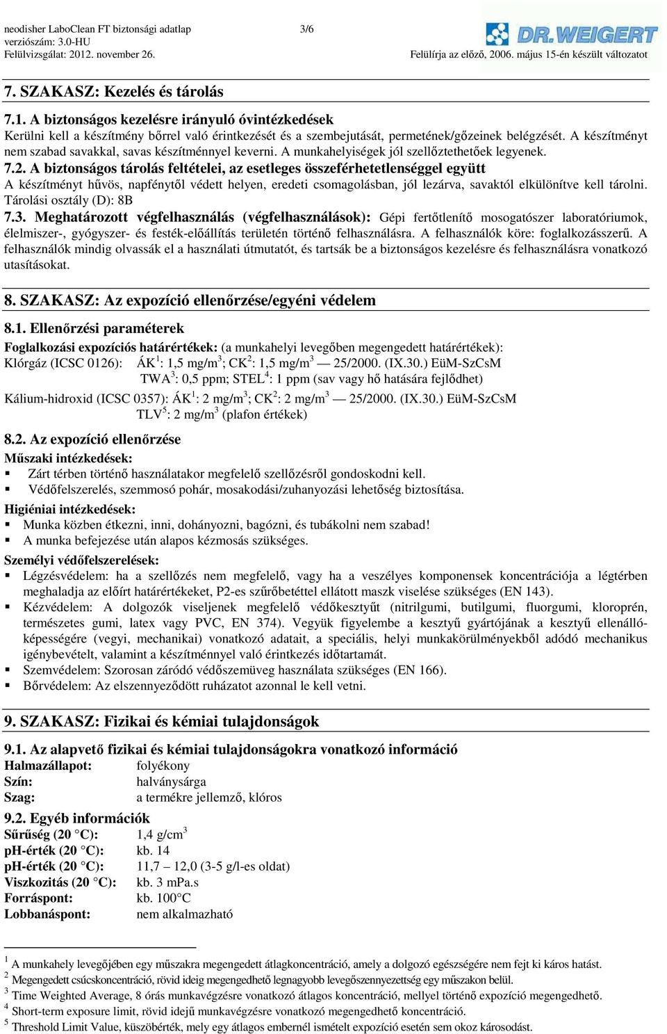 A készítményt nem szabad savakkal, savas készítménnyel keverni. A munkahelyiségek jól szellőztethetőek legyenek. 7.2.