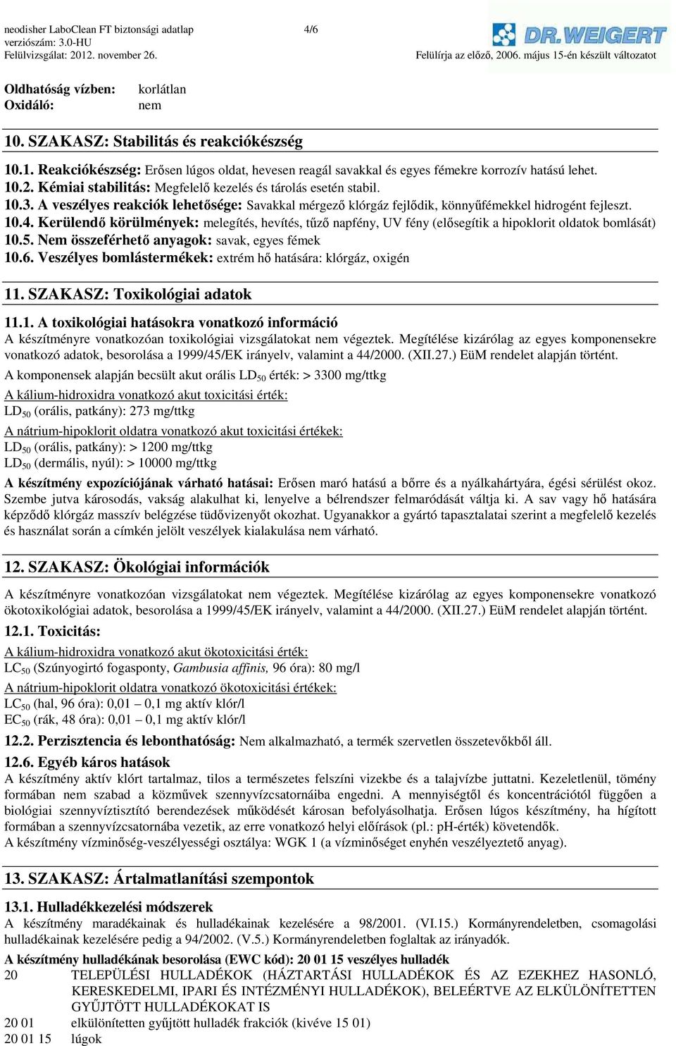 Kerülendő körülmények: melegítés, hevítés, tűző napfény, UV fény (elősegítik a hipoklorit oldatok bomlását) 10.5. Nem összeférhető anyagok: savak, egyes fémek 10.6.