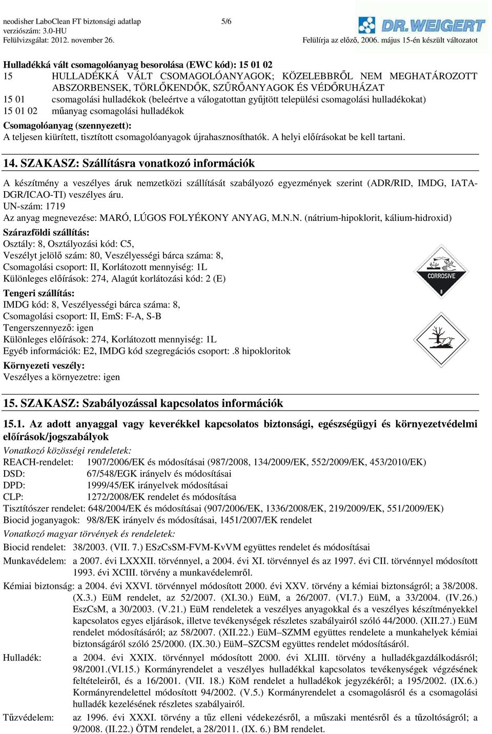 (szennyezett): A teljesen kiürített, tisztított csomagolóanyagok újrahasznosíthatók. A helyi előírásokat be kell tartani. 14.