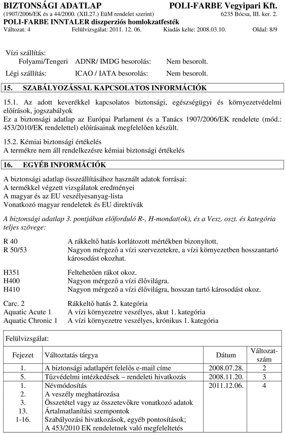 : 453/2010/EK rendelettel) elıírásainak megfelelıen készült. 15.2. Kémiai biztonsági értékelés A termékre nem áll rendelkezésre kémiai biztonsági értékelés 16.