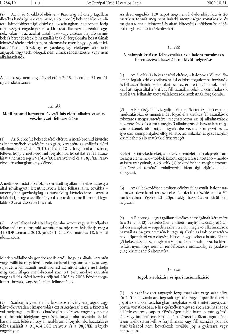 alapuló termé kek és berendezések felhasználásának és forgalomba hozatalának lehetővé tétele érdekében, ha bizonyítást nyer, hogy egy adott fel használásra műszakilag és gazdaságilag életképes