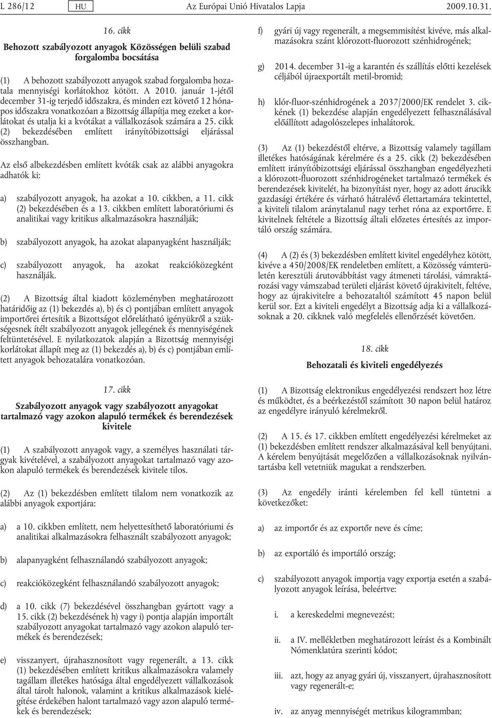 január 1-jétől december 31-ig terjedő időszakra, és minden ezt követő 12 hóna pos időszakra vonatkozóan a Bizottság állapítja meg ezeket a kor látokat és utalja ki a kvótákat a vállalkozások számára
