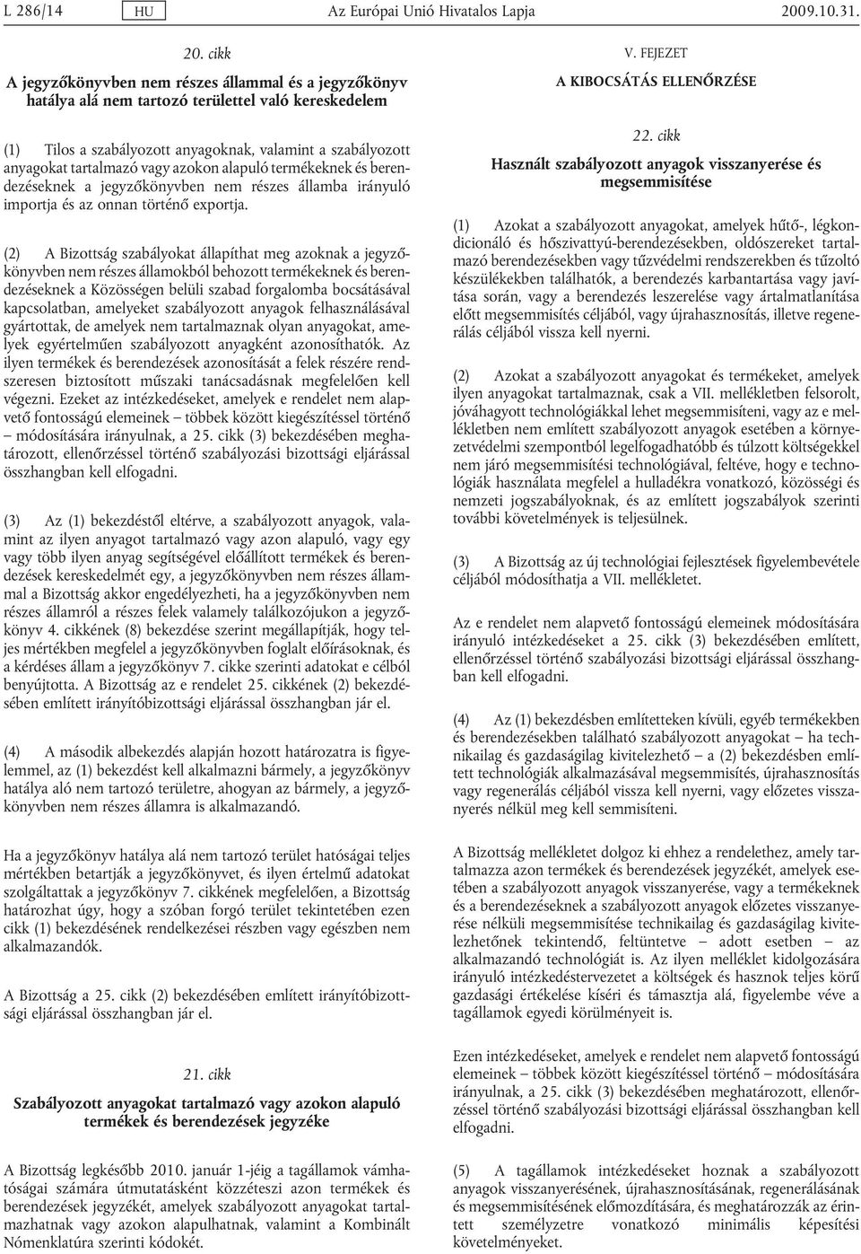 cikk A jegyzőkönyvben nem részes állammal és a jegyzőkönyv hatálya alá nem tartozó területtel való kereskedelem (1) Tilos a szabályozott anyagoknak, valamint a szabályozott anyagokat tartalmazó vagy