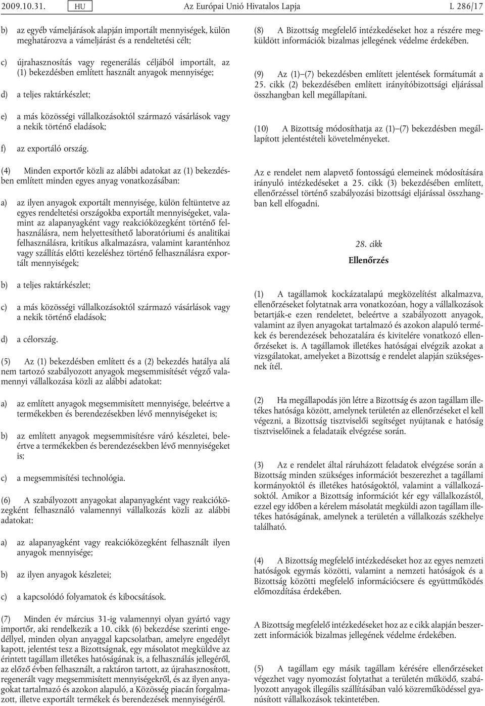 importált, az (1) bekezdésben említett használt anyagok mennyisége; d) a teljes raktárkészlet; e) a más közösségi vállalkozásoktól származó vásárlások vagy a nekik történő eladások; f) az exportáló