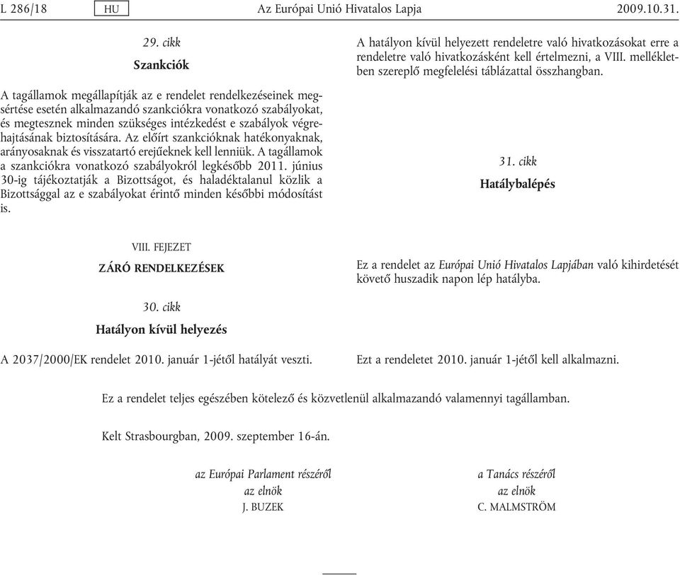 végre hajtásának biztosítására. Az előírt szankcióknak hatékonyaknak, arányosaknak és visszatartó erejűeknek kell lenniük. A tagállamok a szankciókra vonatkozó szabályokról legkésőbb 2011.