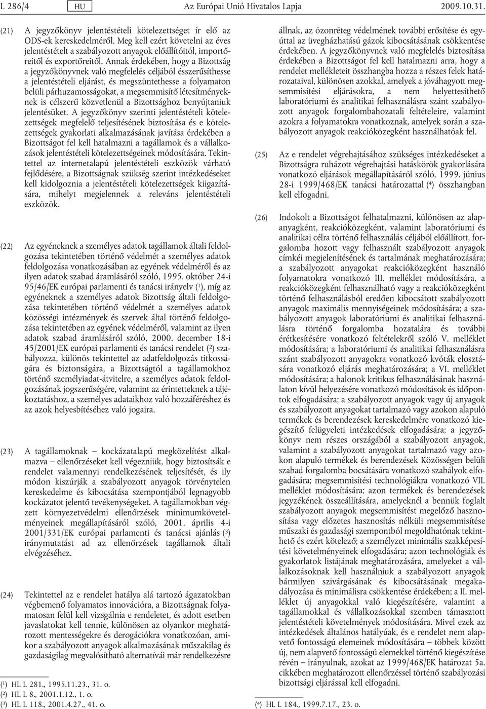 Annak érdekében, hogy a Bizottság a jegyzőkönyvnek való megfelelés céljából ésszerűsíthesse a jelentéstételi eljárást, és megszüntethesse a folyamaton belüli párhuzamosságokat, a megsemmisítő