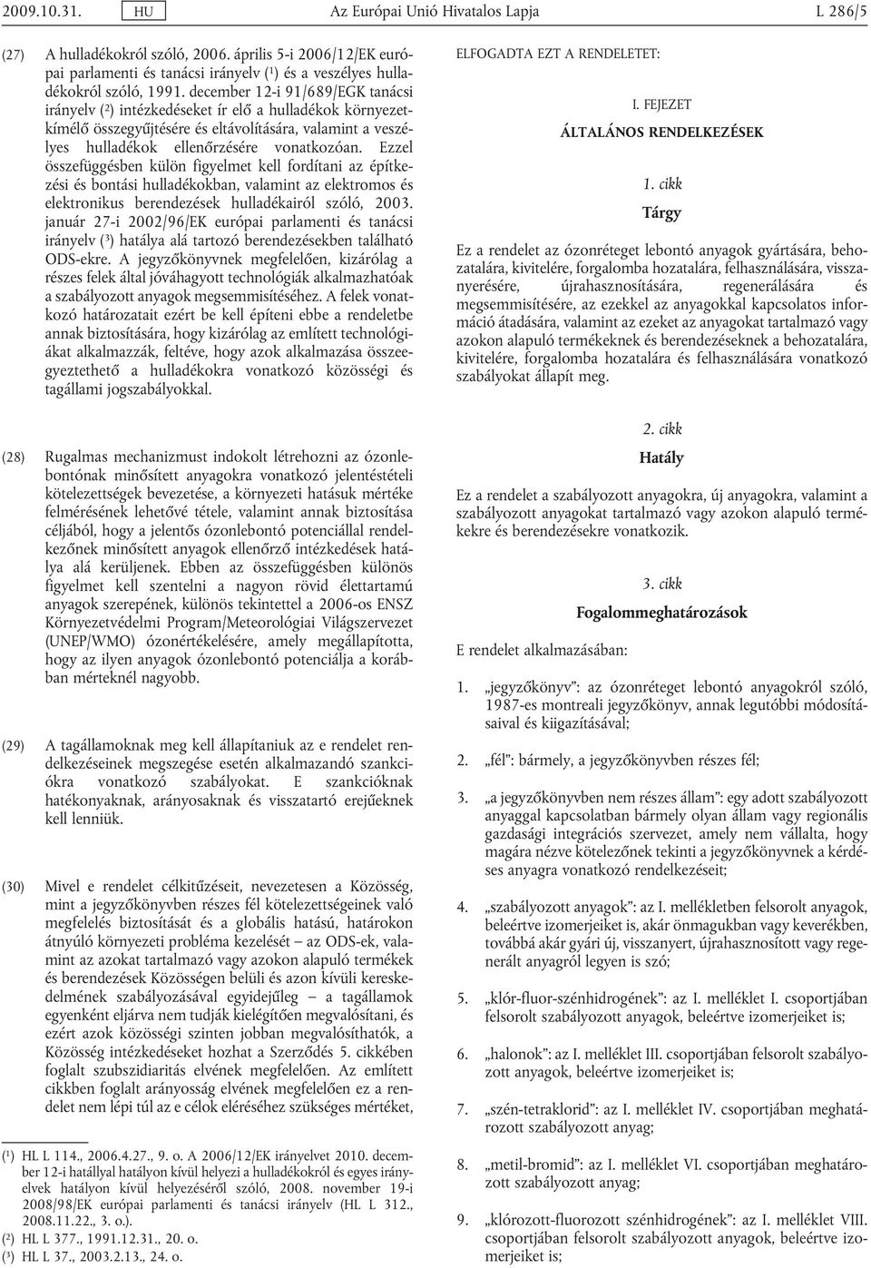 Ezzel összefüggésben külön figyelmet kell fordítani az építke zési és bontási hulladékokban, valamint az elektromos és elektronikus berendezések hulladékairól szóló, 2003.