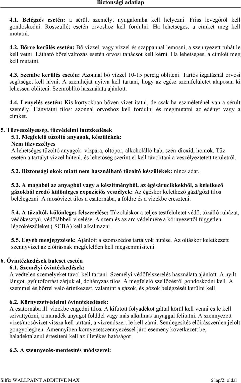 Ha lehetséges, a címkét meg kell mutatni. 4.3. Szembe kerülés esetén: Azonnal bő vízzel 10-15 percig öblíteni. Tartós izgatásnál orvosi segítséget kell hívni.