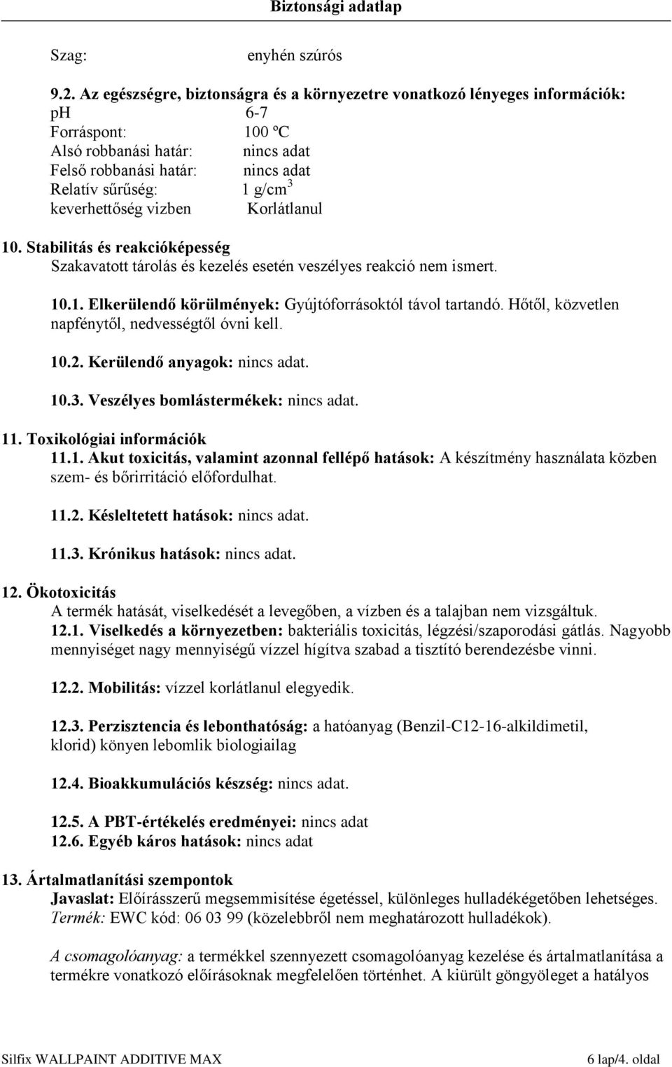 keverhettőség vizben Korlátlanul 10. Stabilitás és reakcióképesség Szakavatott tárolás és kezelés esetén veszélyes reakció nem ismert. 10.1. Elkerülendő körülmények: Gyújtóforrásoktól távol tartandó.