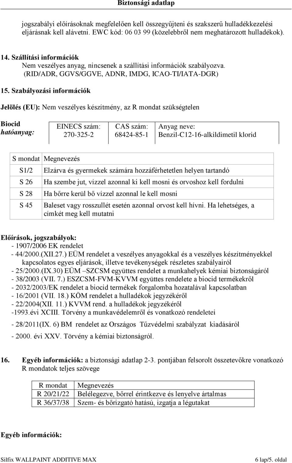 Szabályozási információk Jelölés (EU): Nem veszélyes készítmény, az R mondat szükségtelen Biocid hatóanyag: EINECS szám: 270-325-2 CAS szám: 68424-85-1 Anyag neve: Benzil-C12-16-alkildimetil klorid S