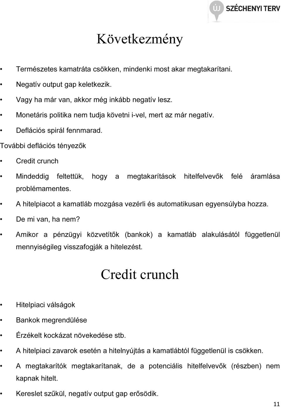 További deflációs ényezők Credi crunch Mindeddig feleük, hogy a megakaríások hielfelvevők felé áramlása problémamenes. A hielpiaco a kamaláb mozgása vezérli és auomaikusan egyensúlyba hozza.