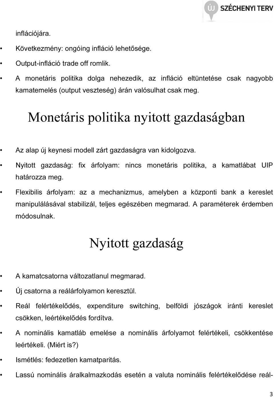Moneáris poliika nyio gazdaságban Az alap új keynesi modell zár gazdaságra van kidolgozva. Nyio gazdaság: fix árfolyam: nincs moneáris poliika, a kamalába UIP haározza meg.