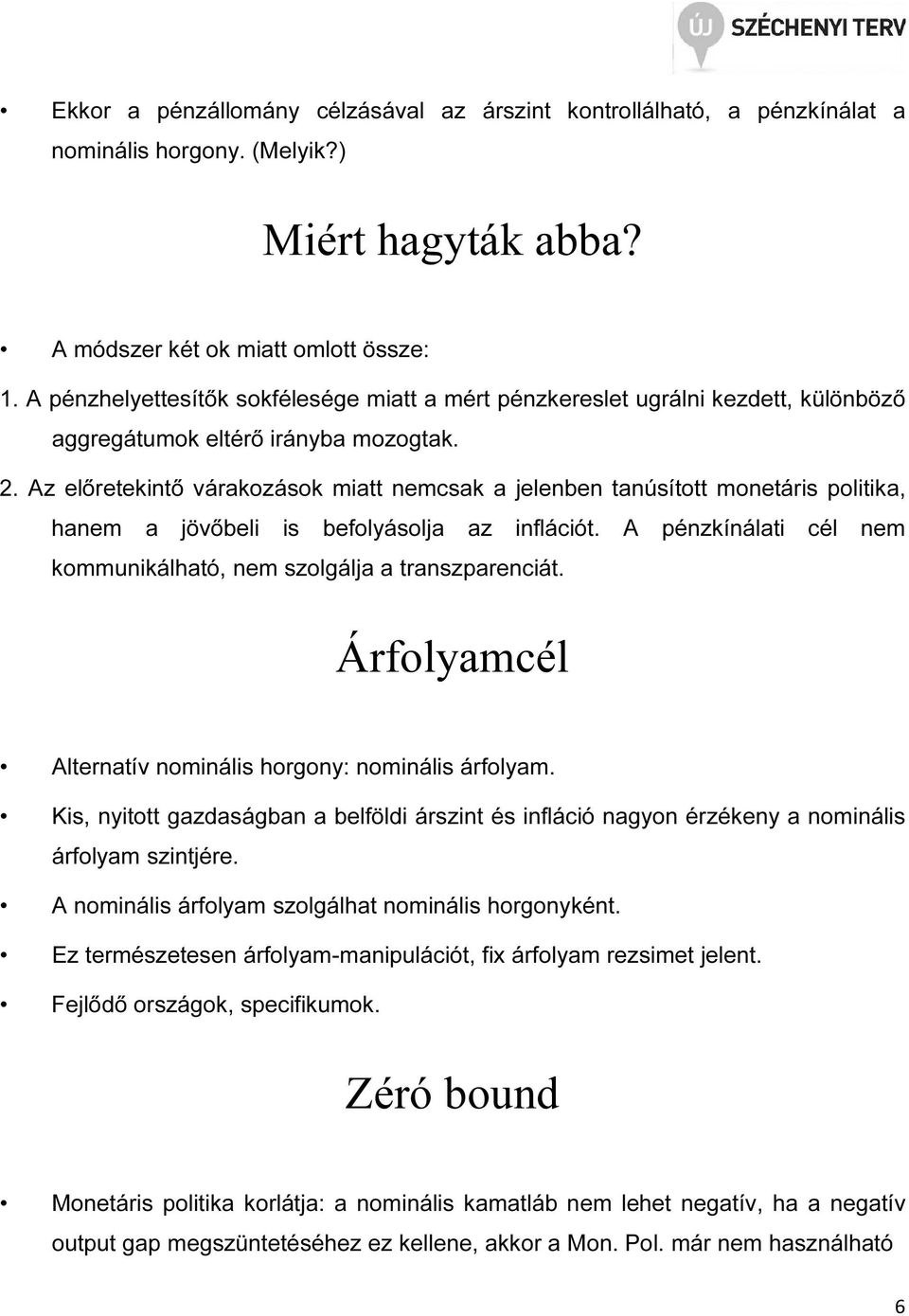 Az előreekinő várakozások mia nemcsak a jelenben anúsío moneáris poliika, hanem a jövőbeli is befolyásolja az infláció. A pénzkínálai cél nem kommunikálhaó, nem szolgálja a ranszparenciá.