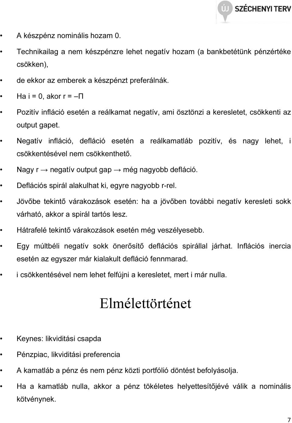 Negaív infláció, defláció eseén a reálkamaláb poziív, és nagy lehe, i csökkenésével nem csökkenheő. Nagy r negaív oupu gap még nagyobb defláció. Deflációs spirál alakulha ki, egyre nagyobb r-rel.