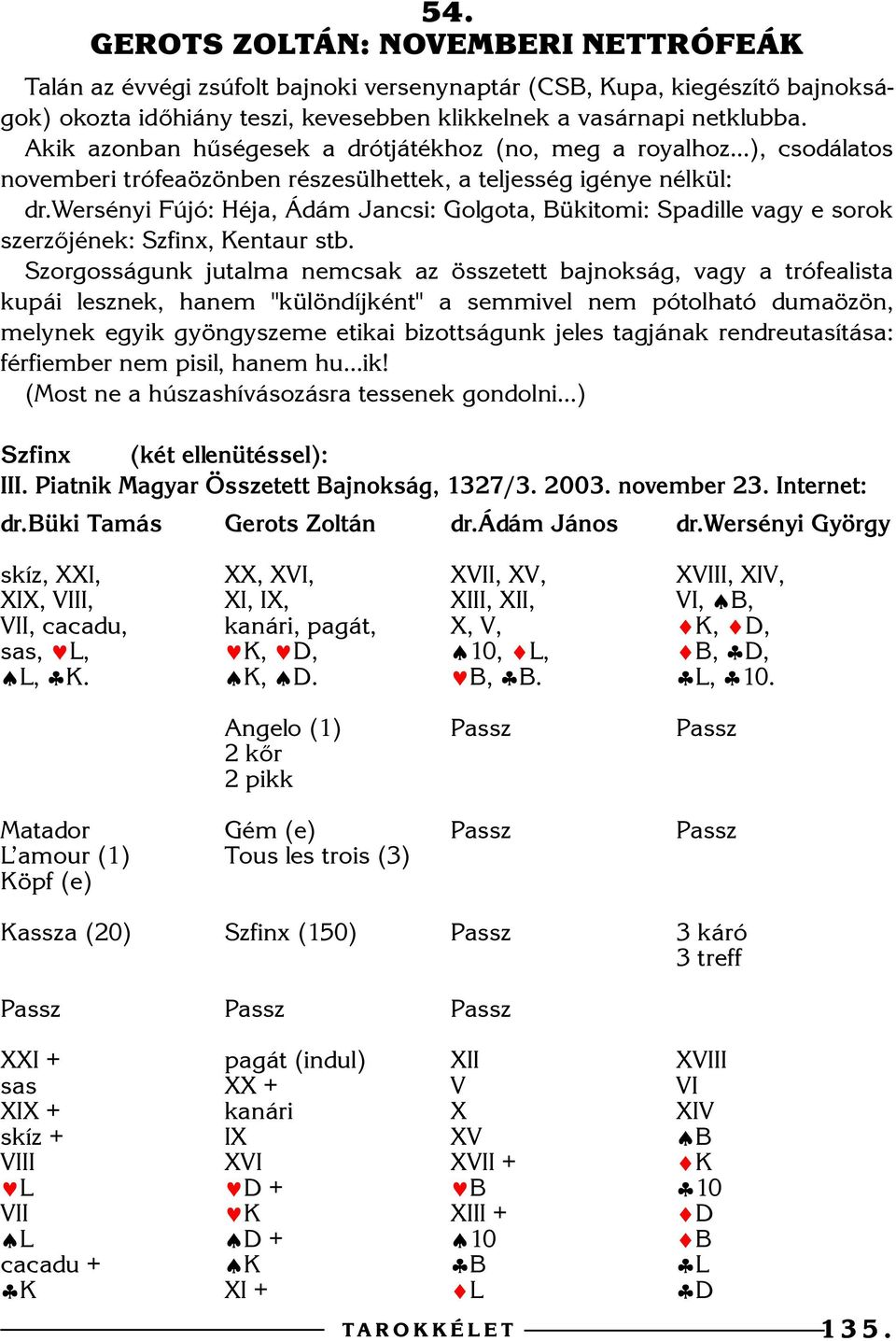 Akik azonban hûségesek a drótjátékhoz (no, meg a royalhoz ), csodálatos novemberi trófeaözönben részesülhettek, a teljesség igénye nélkül: dr.