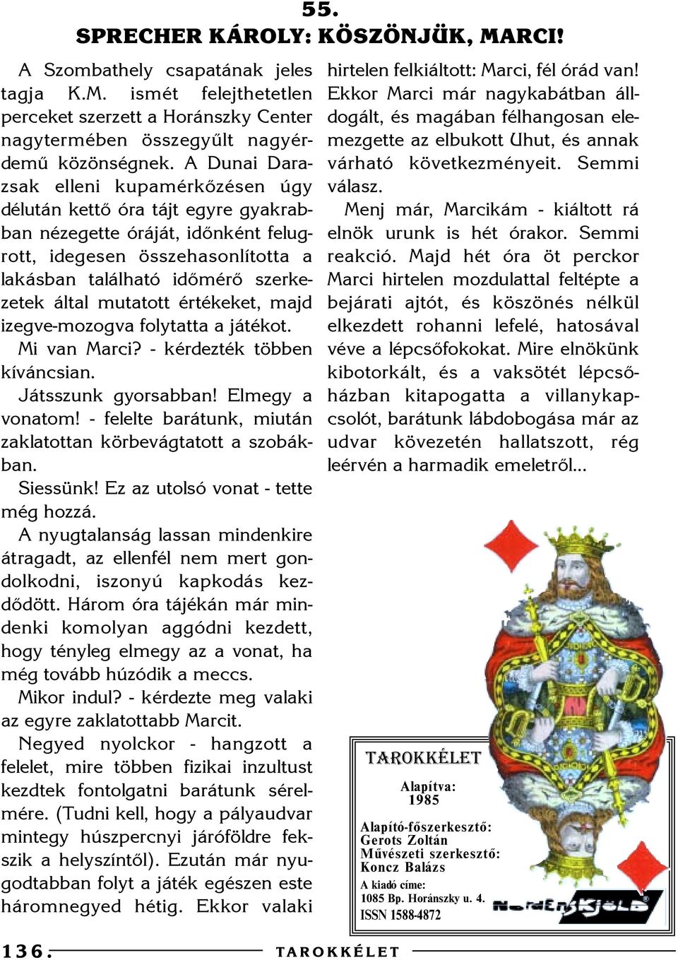 mutatott értékeket, majd izegve-mozogva folytatta a játékot. Mi van Marci? - kérdezték többen kíváncsian. Játsszunk gyorsabban! Elmegy a vonatom!