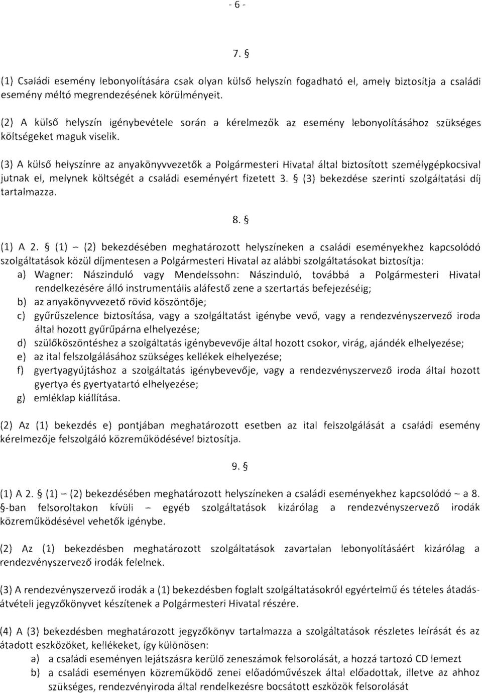 (3) A külső helyszínre az anyakönyvvezetők a Polgármesteri Hivatal által biztosított személygépkocsival jutnak el, melynek költségét a családi eseményért fizetett 3.