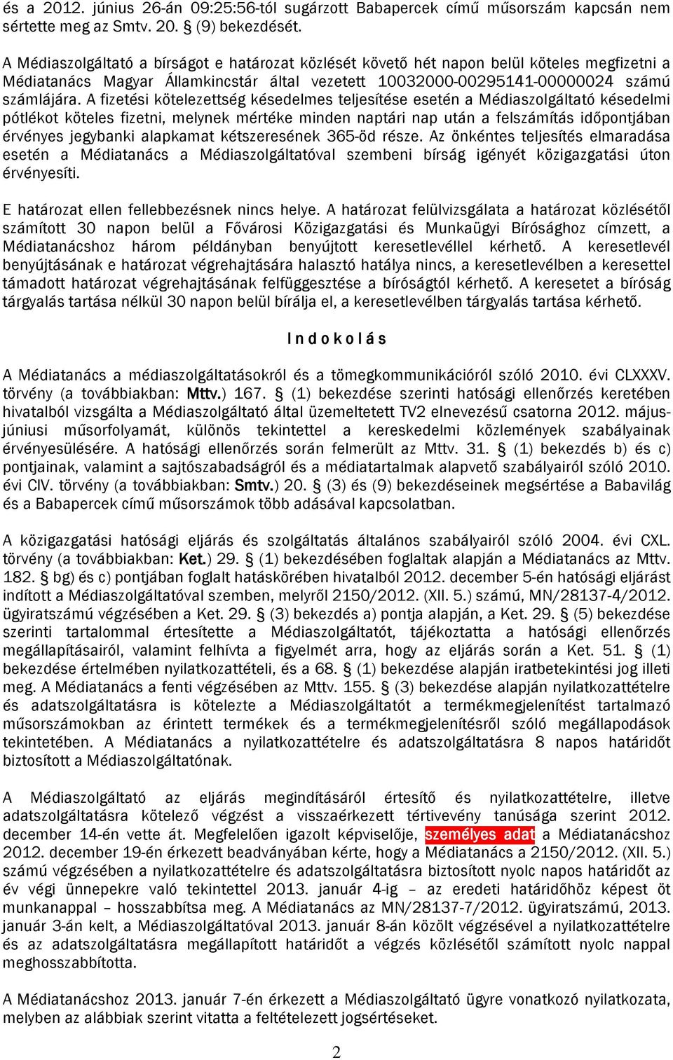 A fizetési kötelezettség késedelmes teljesítése esetén a Médiaszolgáltató késedelmi pótlékot köteles fizetni, melynek mértéke minden naptári nap után a felszámítás időpontjában érvényes jegybanki