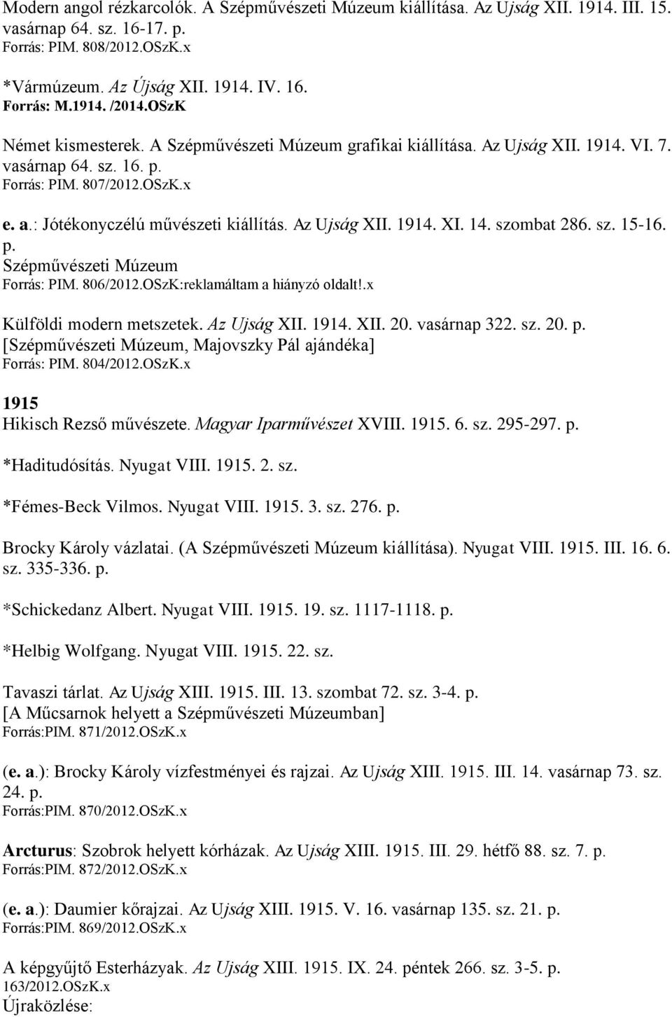 : Jótékonyczélú művészeti kiállítás. Az Ujság XII. 1914. XI. 14. szombat 286. sz. 15-16. p. Szépművészeti Múzeum Forrás: PIM. 806/2012.OSzK:reklamáltam a hiányzó oldalt!.x Külföldi modern metszetek.