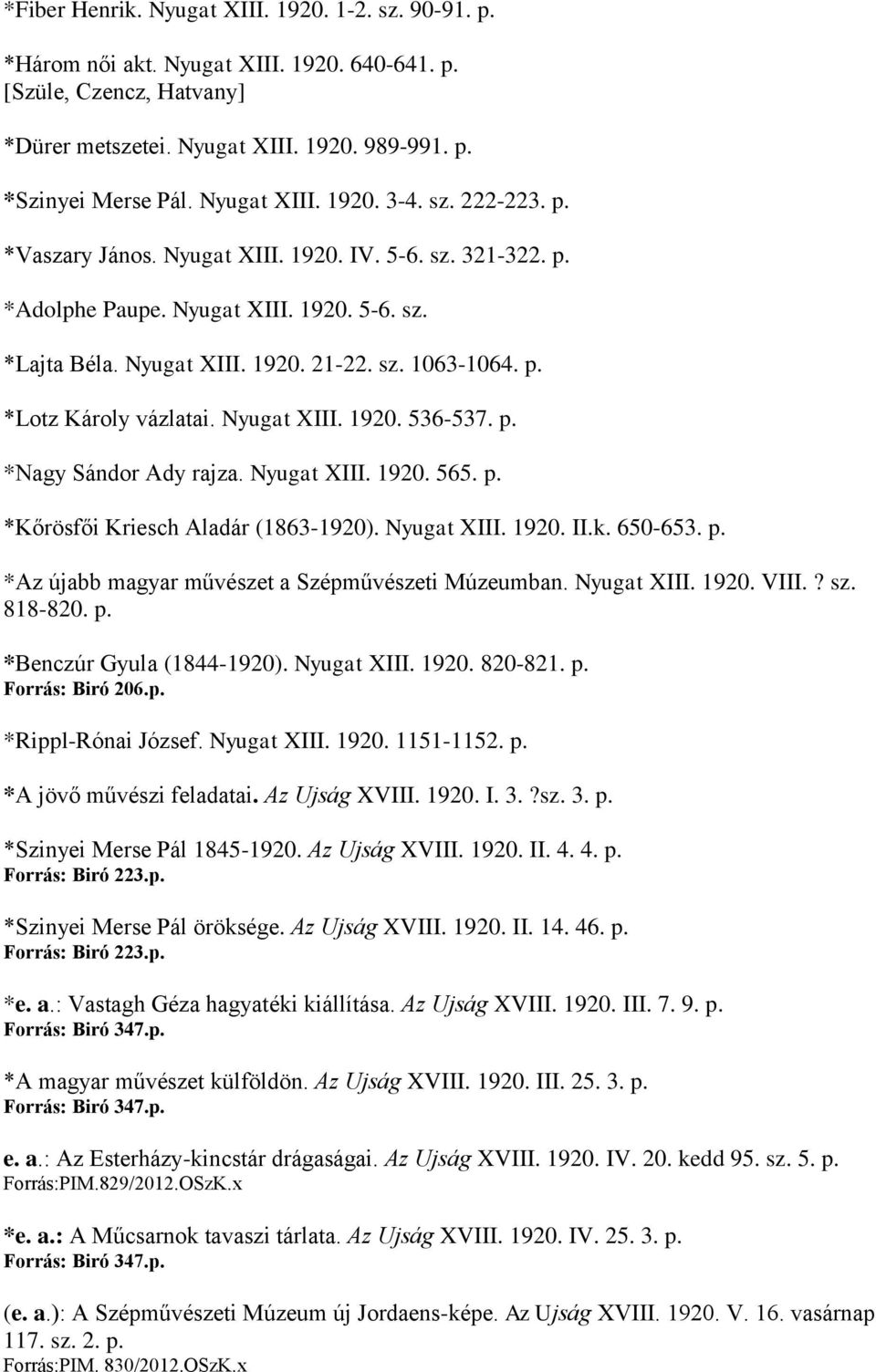 Nyugat XIII. 1920. 536-537. p. *Nagy Sándor Ady rajza. Nyugat XIII. 1920. 565. p. *Kőrösfői Kriesch Aladár (1863-1920). Nyugat XIII. 1920. II.k. 650-653. p. *Az újabb magyar művészet a Szépművészeti Múzeumban.