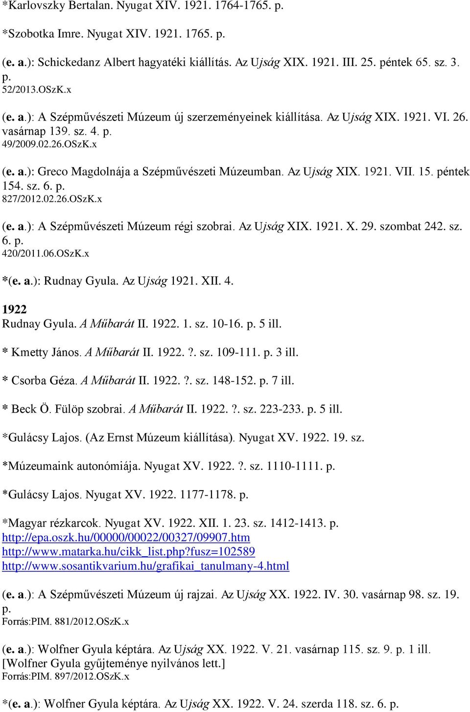 Az Ujság XIX. 1921. VII. 15. péntek 154. sz. 6. p. 827/2012.02.26.OSzK.x (e. a.): A Szépművészeti Múzeum régi szobrai. Az Ujság XIX. 1921. X. 29. szombat 242. sz. 6. p. 420/2011.06.OSzK.x *(e. a.): Rudnay Gyula.