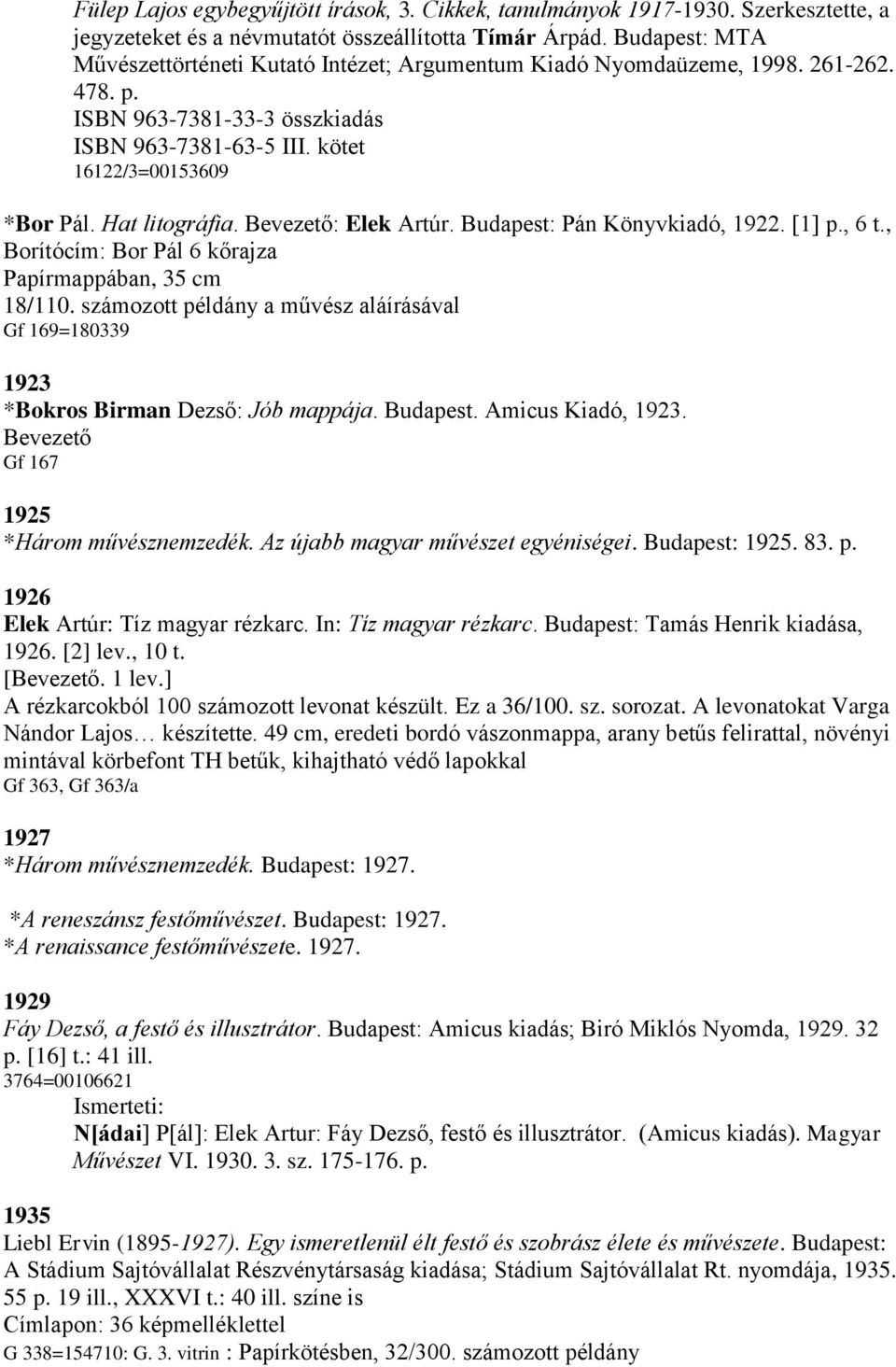 Hat litográfia. Bevezető: Elek Artúr. Budapest: Pán Könyvkiadó, 1922. [1] p., 6 t., Borítócím: Bor Pál 6 kőrajza Papírmappában, 35 cm 18/110.