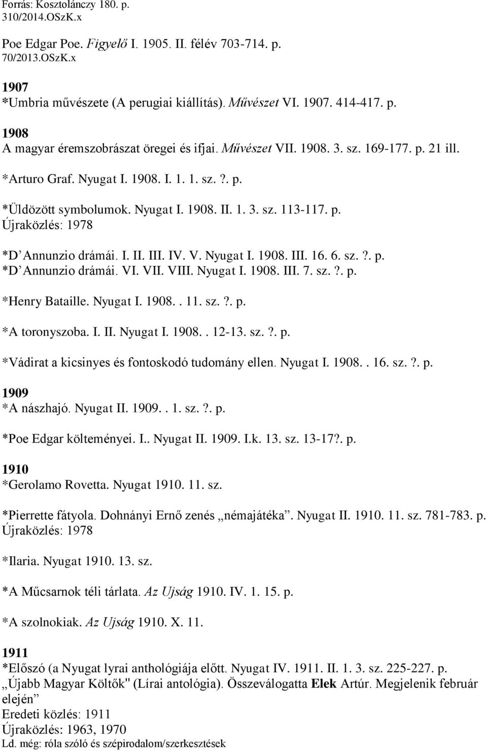 IV. V. Nyugat I. 1908. III. 16. 6. sz.?. p. *D Annunzio drámái. VI. VII. VIII. Nyugat I. 1908. III. 7. sz.?. p. *Henry Bataille. Nyugat I. 1908.. 11. sz.?. p. *A toronyszoba. I. II. Nyugat I. 1908.. 12-13.