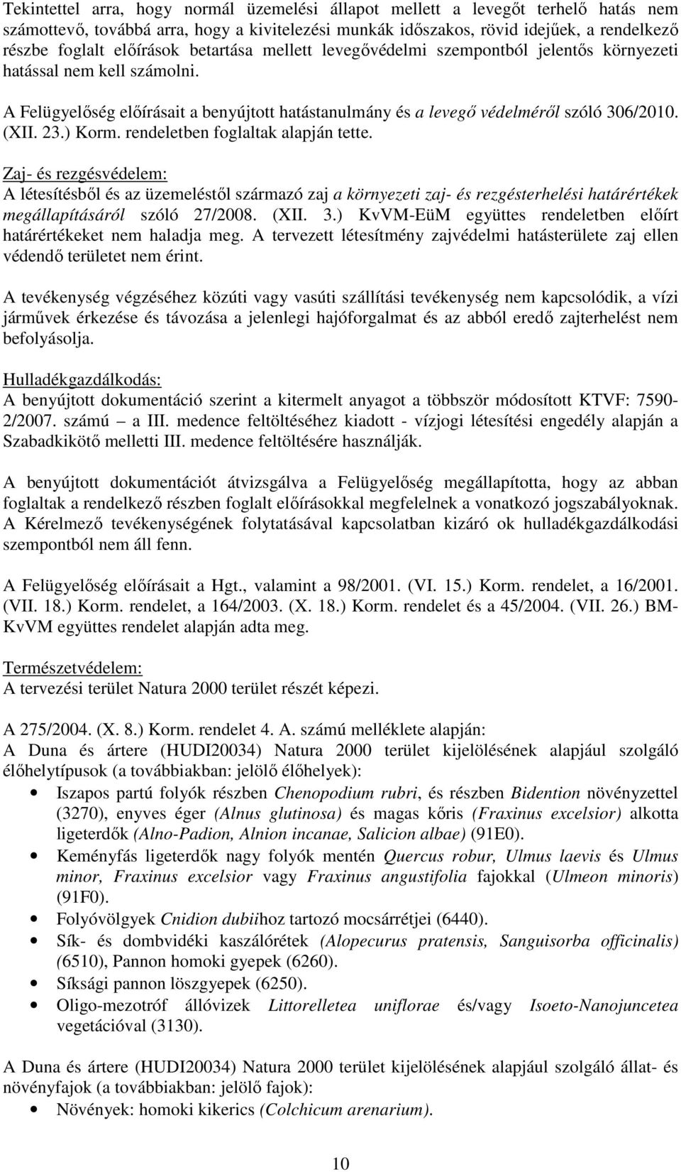 23.) Korm. rendeletben foglaltak alapján tette. Zaj- és rezgésvédelem: A létesítésből és az üzemeléstől származó zaj a környezeti zaj- és rezgésterhelési határértékek megállapításáról szóló 27/2008.