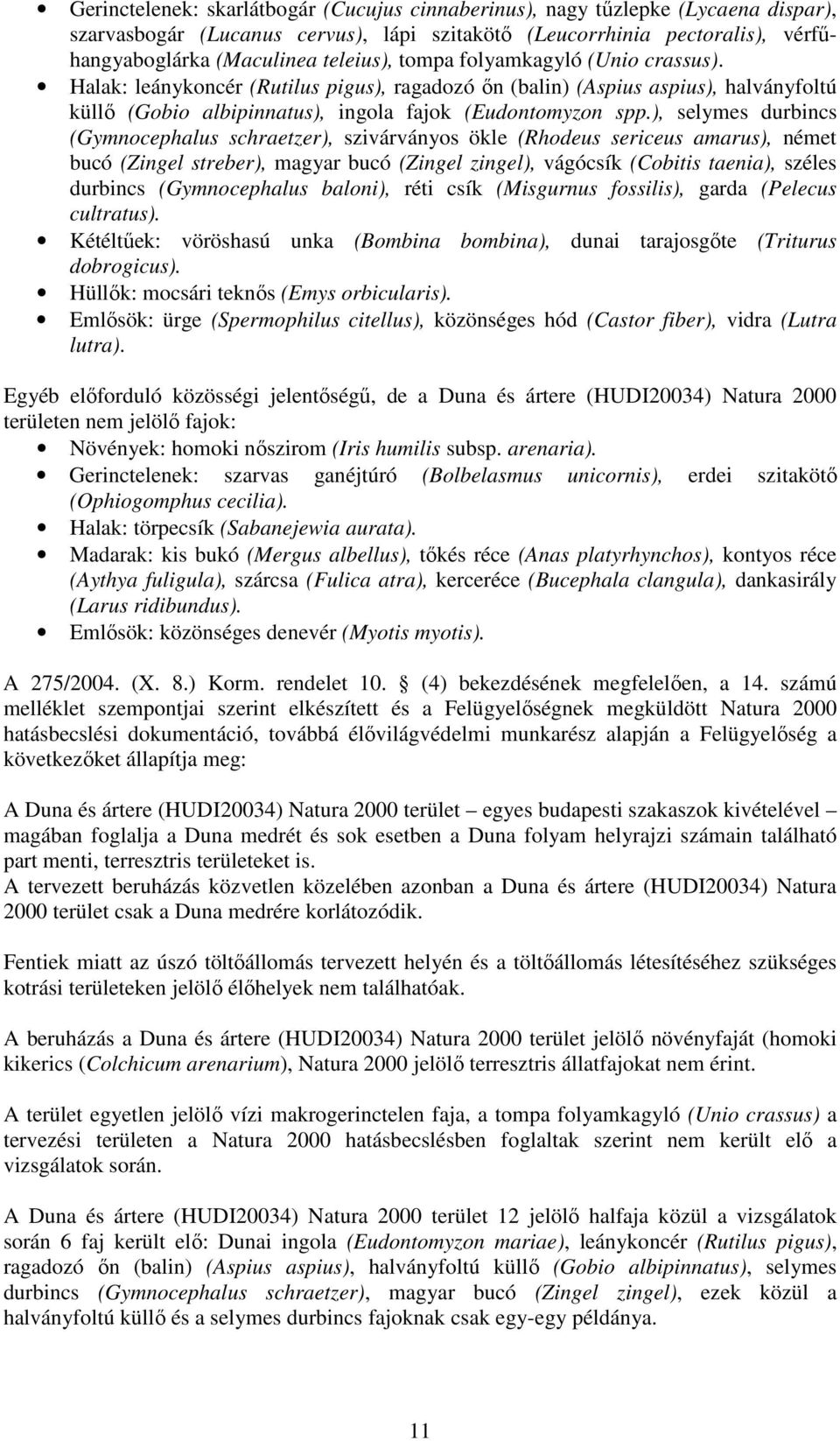 ), selymes durbincs (Gymnocephalus schraetzer), szivárványos ökle (Rhodeus sericeus amarus), német bucó (Zingel streber), magyar bucó (Zingel zingel), vágócsík (Cobitis taenia), széles durbincs