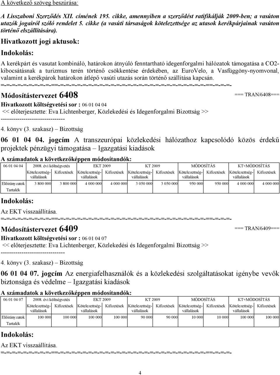 jogcím A transzeurópai közlekedési hálózathoz kapcsolódó közös érdekű projektek pénzügyi támogatása Igazgatási kiadások 06 01 04 04 2008.