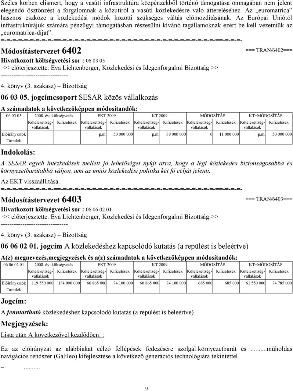 közútiról a vasúti közlekedésre való áttereléséhez. Az euromatrica hasznos eszköze a közlekedési módok közötti szükséges váltás előmozdításának.