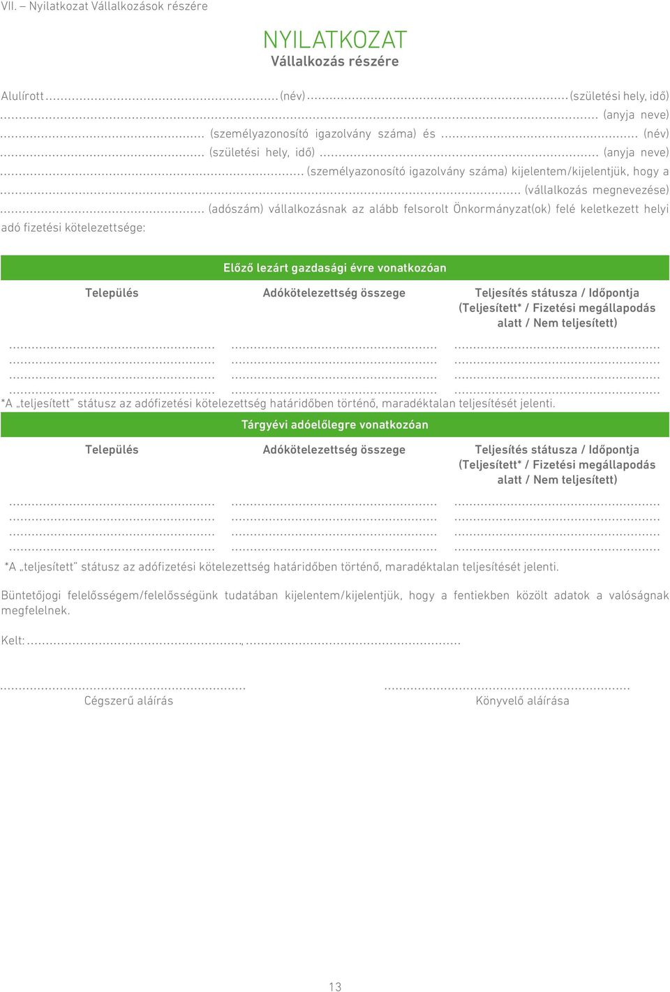 kötelezettsége: Előző lezárt gazdasági évre vonatkozóan Település Adókötelezettség összege Teljesítés státusza / Időpontja (Teljesített* / Fizetési megállapodás alatt / Nem teljesített) *A
