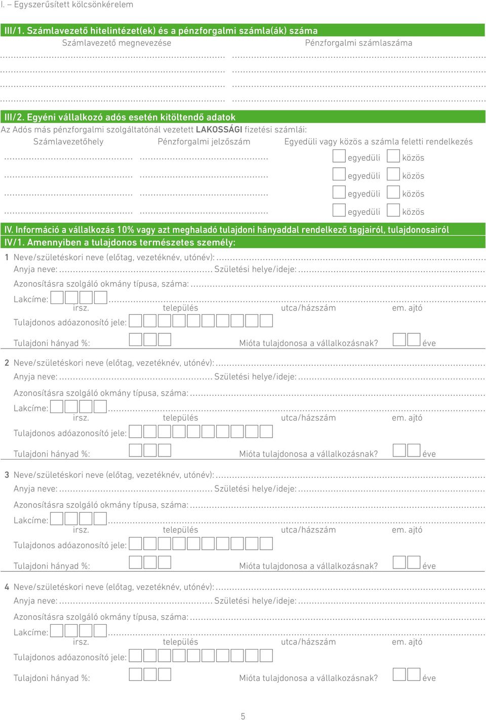 feletti rendelkezés egyedüli egyedüli egyedüli egyedüli közös közös közös közös IV. Információ a vállalkozás 10% vagy azt meghaladó tulajdoni hányaddal rendelkező tagjairól, tulajdonosairól IV/1.