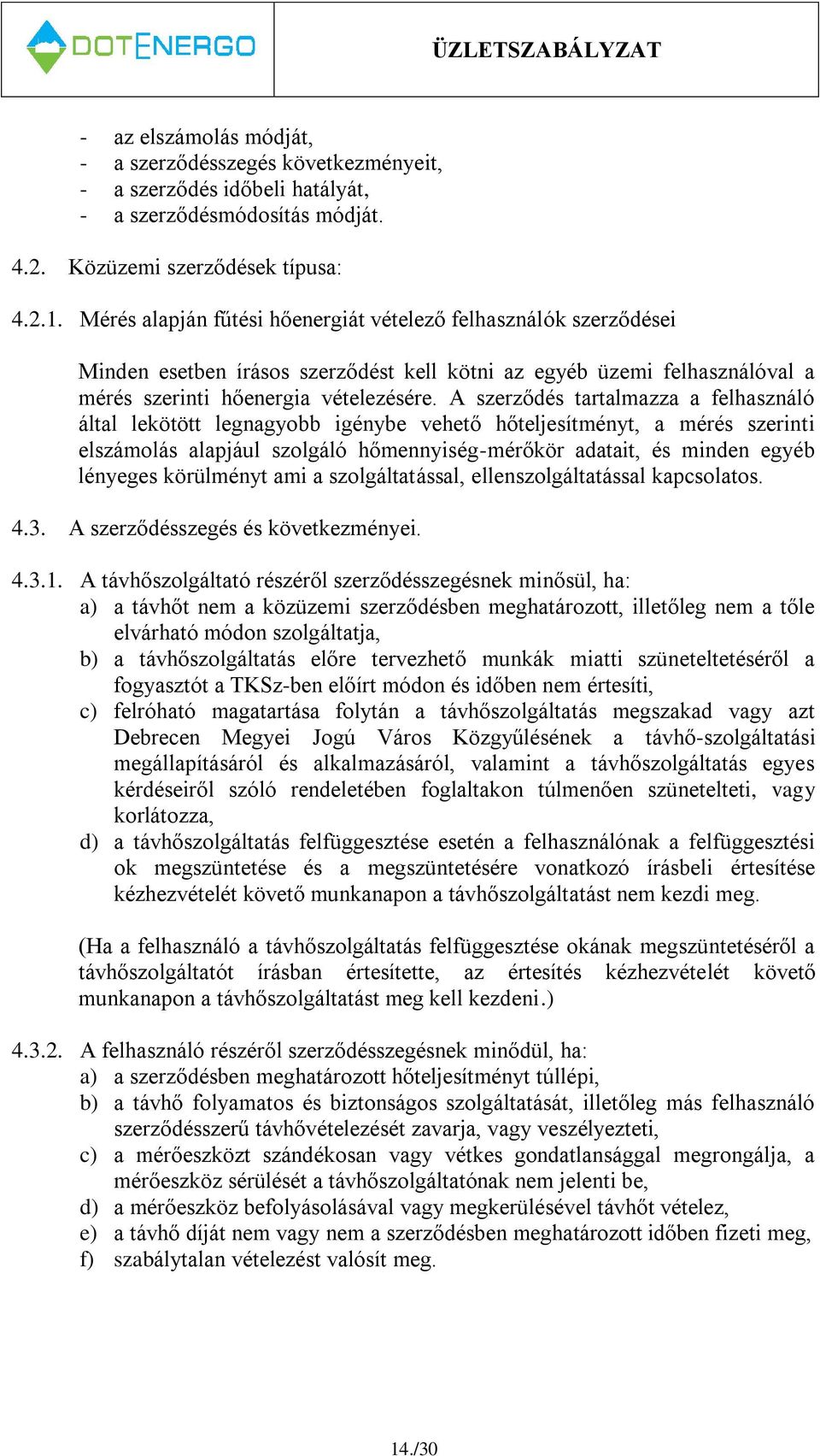 A szerződés tartalmazza a felhasználó által lekötött legnagyobb igénybe vehető hőteljesítményt, a mérés szerinti elszámolás alapjául szolgáló hőmennyiség-mérőkör adatait, és minden egyéb lényeges