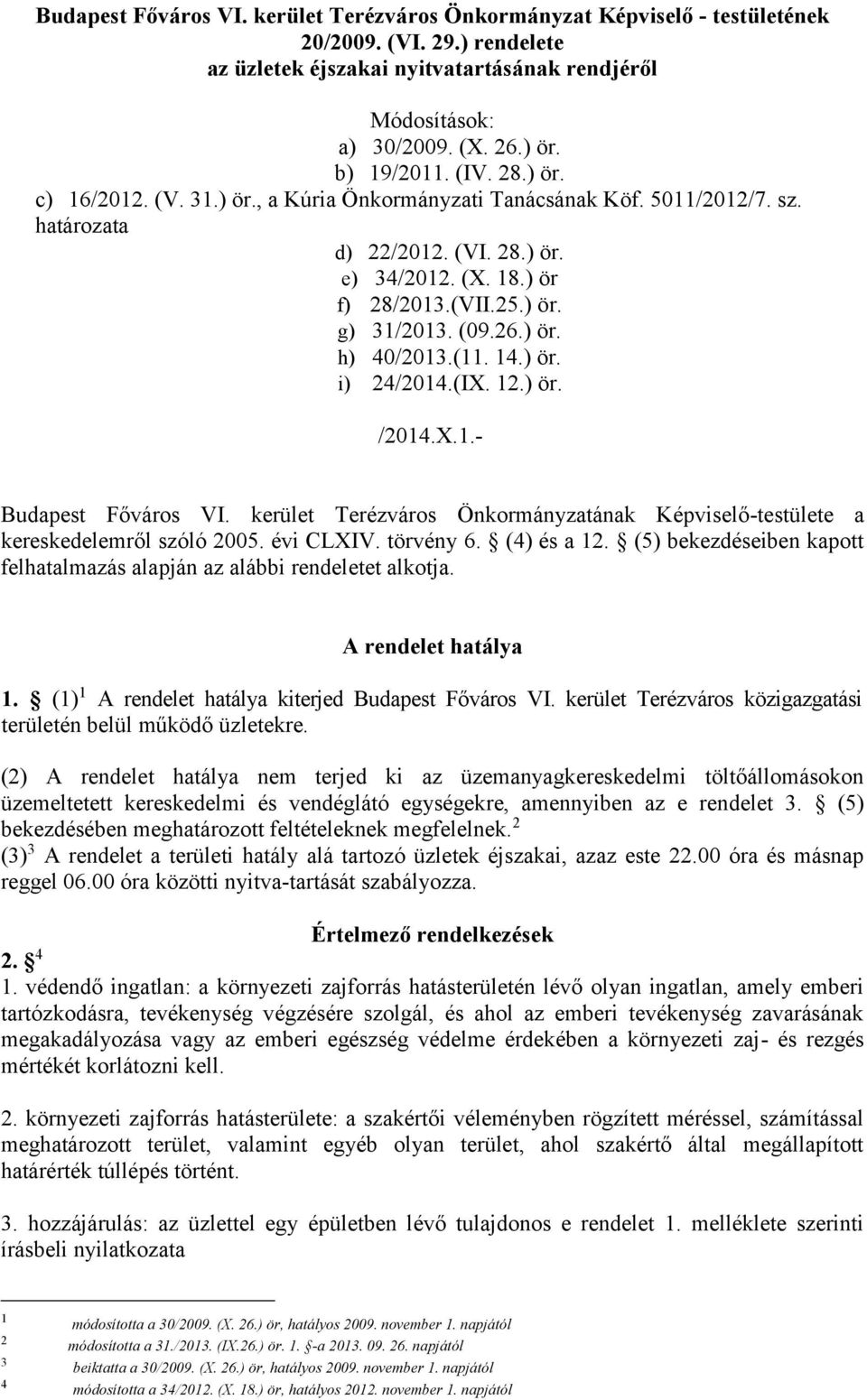 (09.26.) ör. h) 40/2013.(11. 14.) ör. i) 24/2014.(IX. 12.) ör. /2014.X.1.- Budapest Főváros VI. kerület Terézváros Önkormányzatának Képviselő-testülete a kereskedelemről szóló 2005. évi CLXIV.