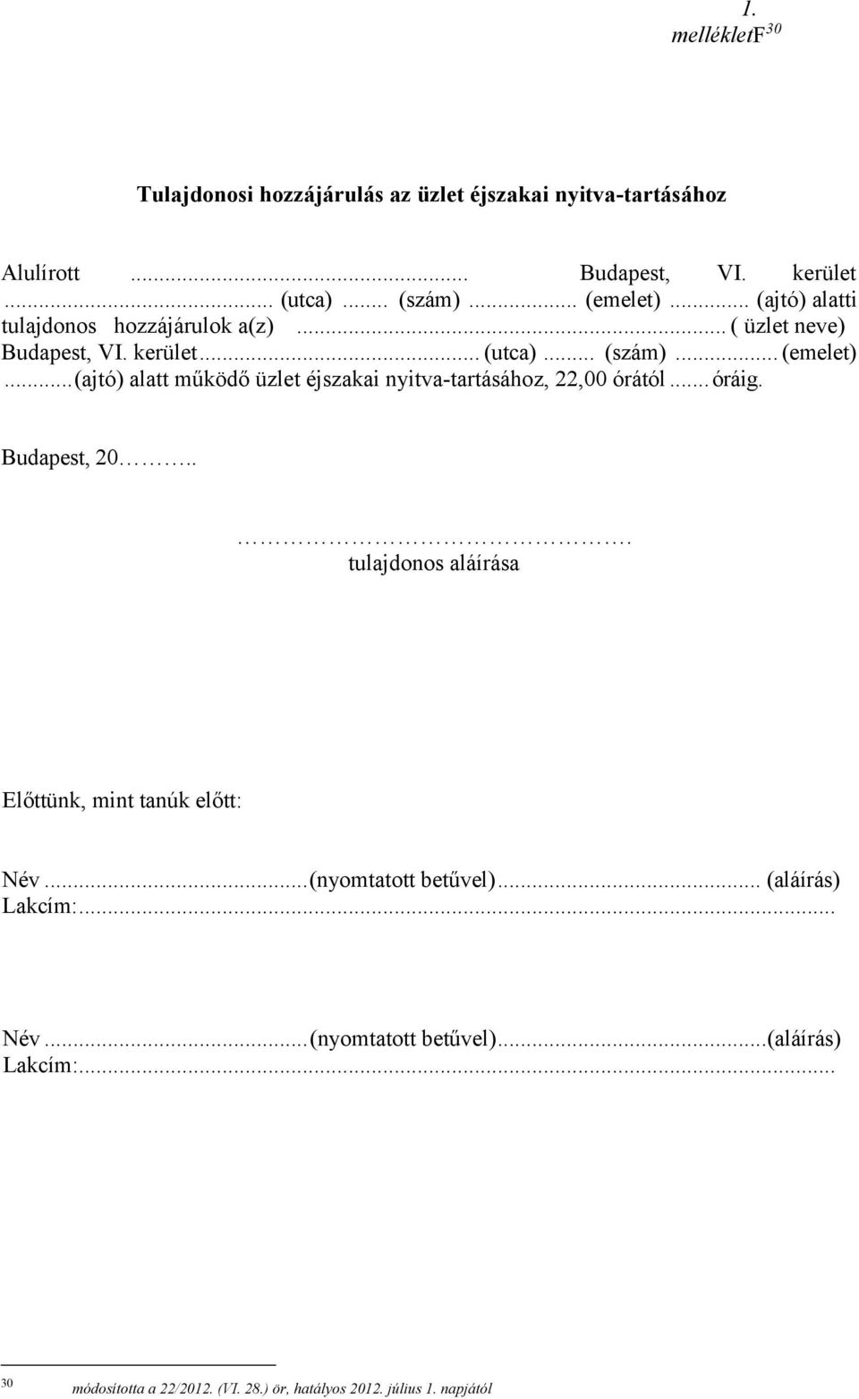 .. óráig. Budapest, 20... tulajdonos aláírása Előttünk, mint tanúk előtt: Név... (nyomtatott betűvel)... (aláírás) Név... (nyomtatott betűvel)... (aláírás) 30 módosította a 22/2012.