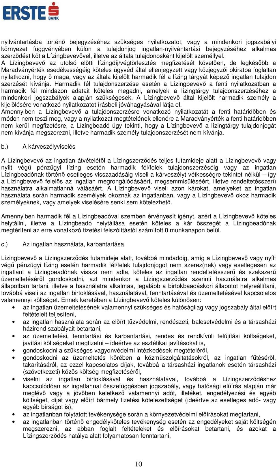 A Lízingbevevő az utolsó előtti lízingdíj/végtörlesztés megfizetését követően, de legkésőbb a Maradványérték esedékességéig köteles ügyvéd által ellenjegyzett vagy közjegyzői okiratba foglaltan