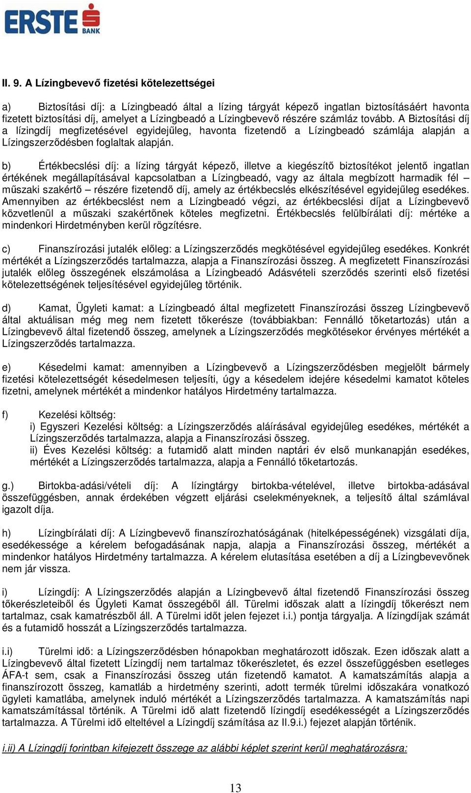 részére számláz tovább. A Biztosítási díj a lízingdíj megfizetésével egyidejűleg, havonta fizetendő a Lízingbeadó számlája alapján a Lízingszerződésben foglaltak alapján.