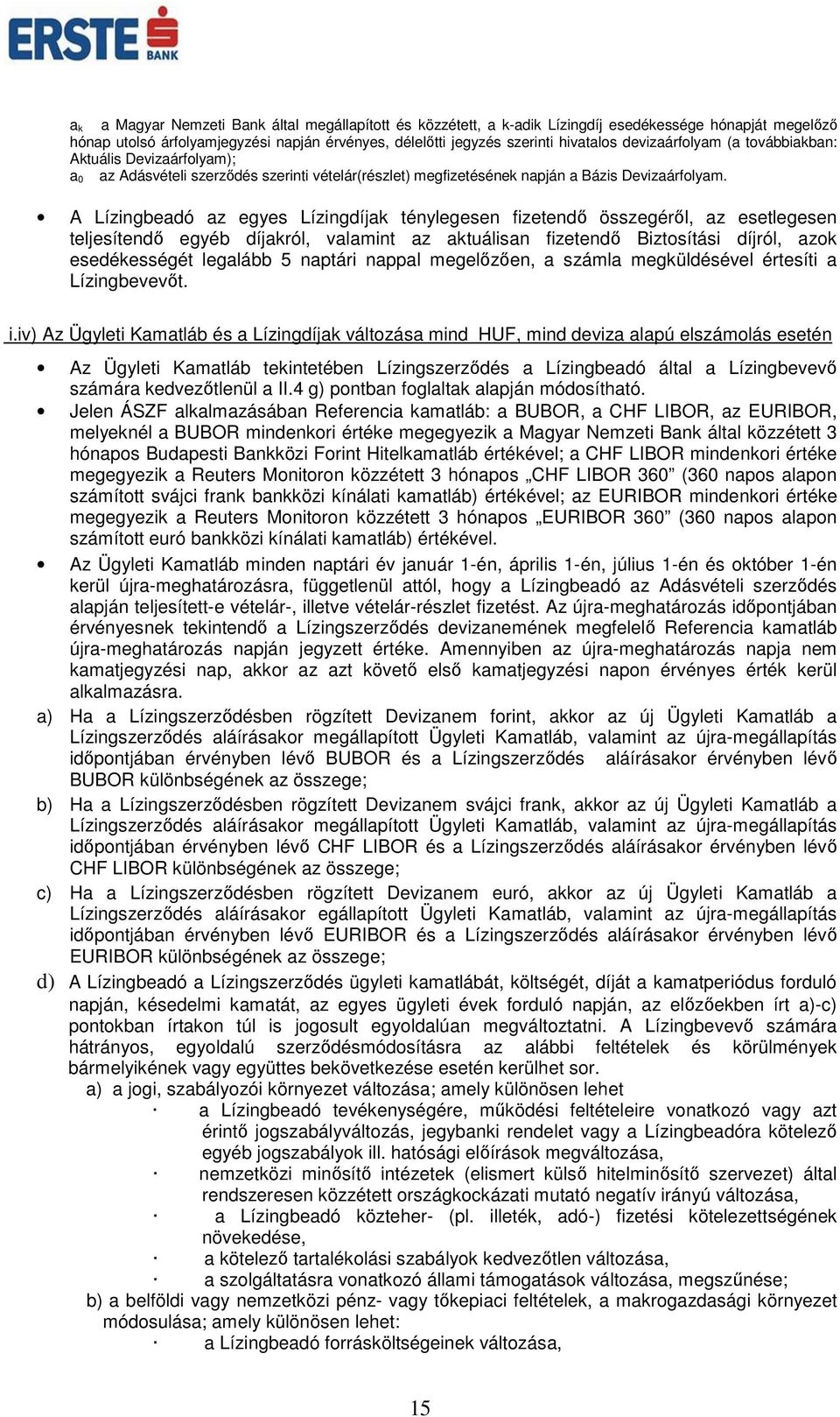 A Lízingbeadó az egyes Lízingdíjak ténylegesen fizetendő összegéről, az esetlegesen teljesítendő egyéb díjakról, valamint az aktuálisan fizetendő Biztosítási díjról, azok esedékességét legalább 5