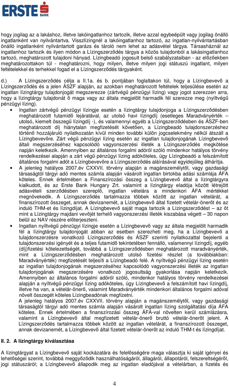 Társasháznál az ingatlanhoz tartozik és ilyen módon a Lízingszerződés tárgya a közös tulajdonból a lakásingatlanhoz tartozó, meghatározott tulajdoni hányad.