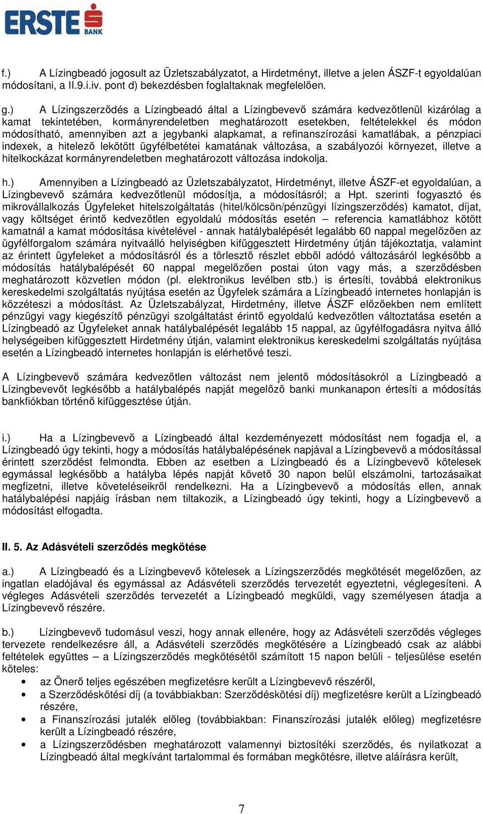 azt a jegybanki alapkamat, a refinanszírozási kamatlábak, a pénzpiaci indexek, a hitelező lekötött ügyfélbetétei kamatának változása, a szabályozói környezet, illetve a hitelkockázat