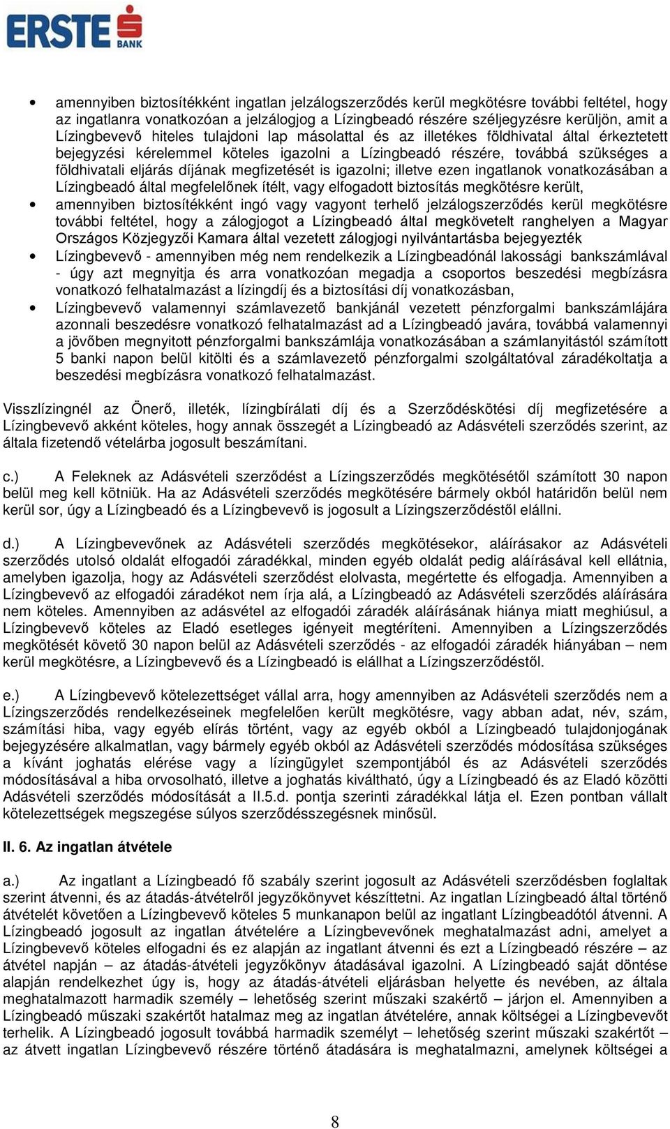 megfizetését is igazolni; illetve ezen ingatlanok vonatkozásában a Lízingbeadó által megfelelőnek ítélt, vagy elfogadott biztosítás megkötésre került, amennyiben biztosítékként ingó vagy vagyont