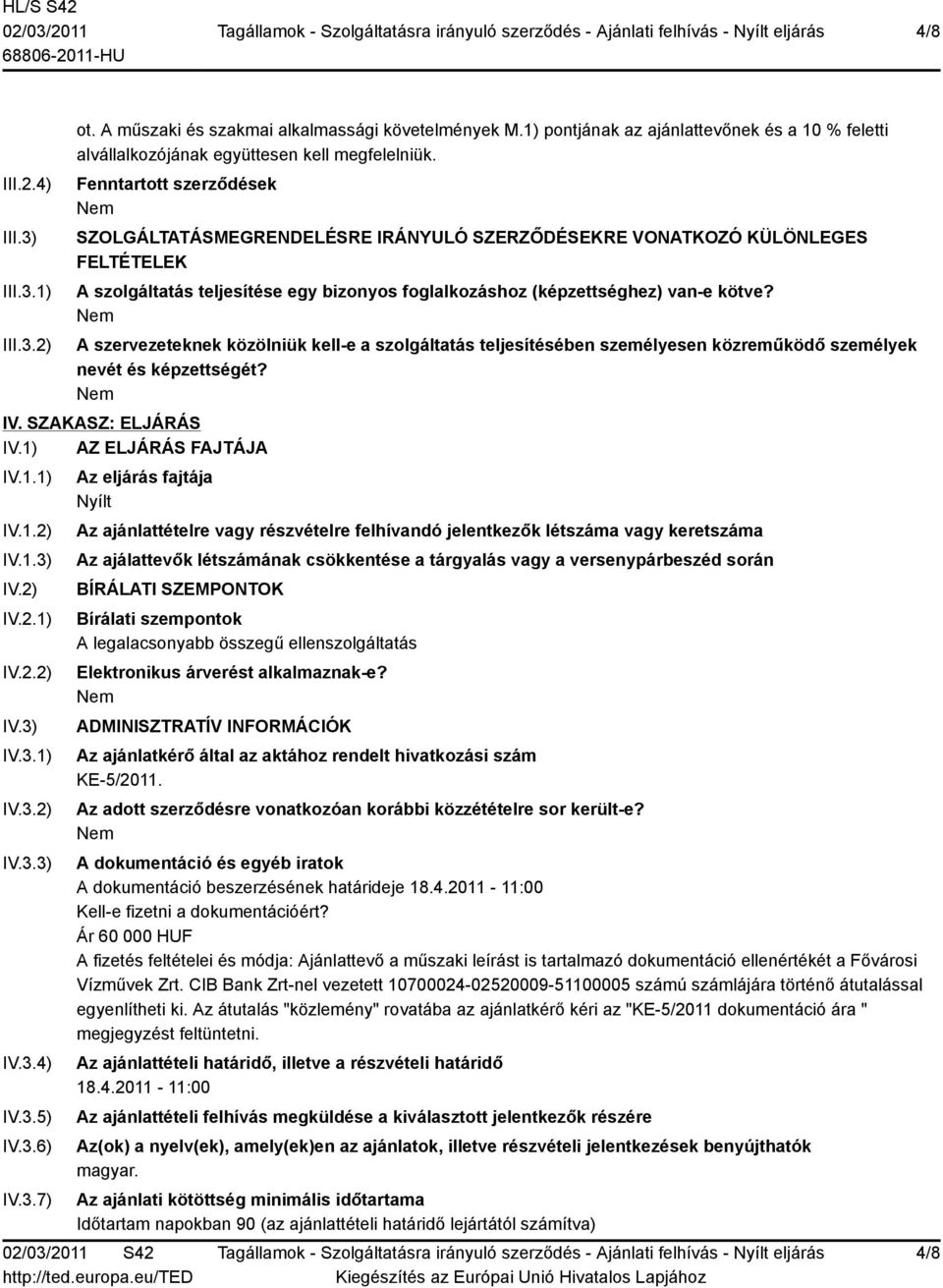 A szervezeteknek közölniük kell-e a szolgáltatás teljesítésében személyesen közreműködő személyek nevét és képzettségét? IV. SZAKASZ: ELJÁRÁS IV.1) AZ ELJÁRÁS FAJTÁJA IV.1.1) IV.1.2) IV.1.3) IV.2) IV.2.1) IV.2.2) IV.3) IV.3.1) IV.3.2) IV.3.3) IV.3.4) IV.