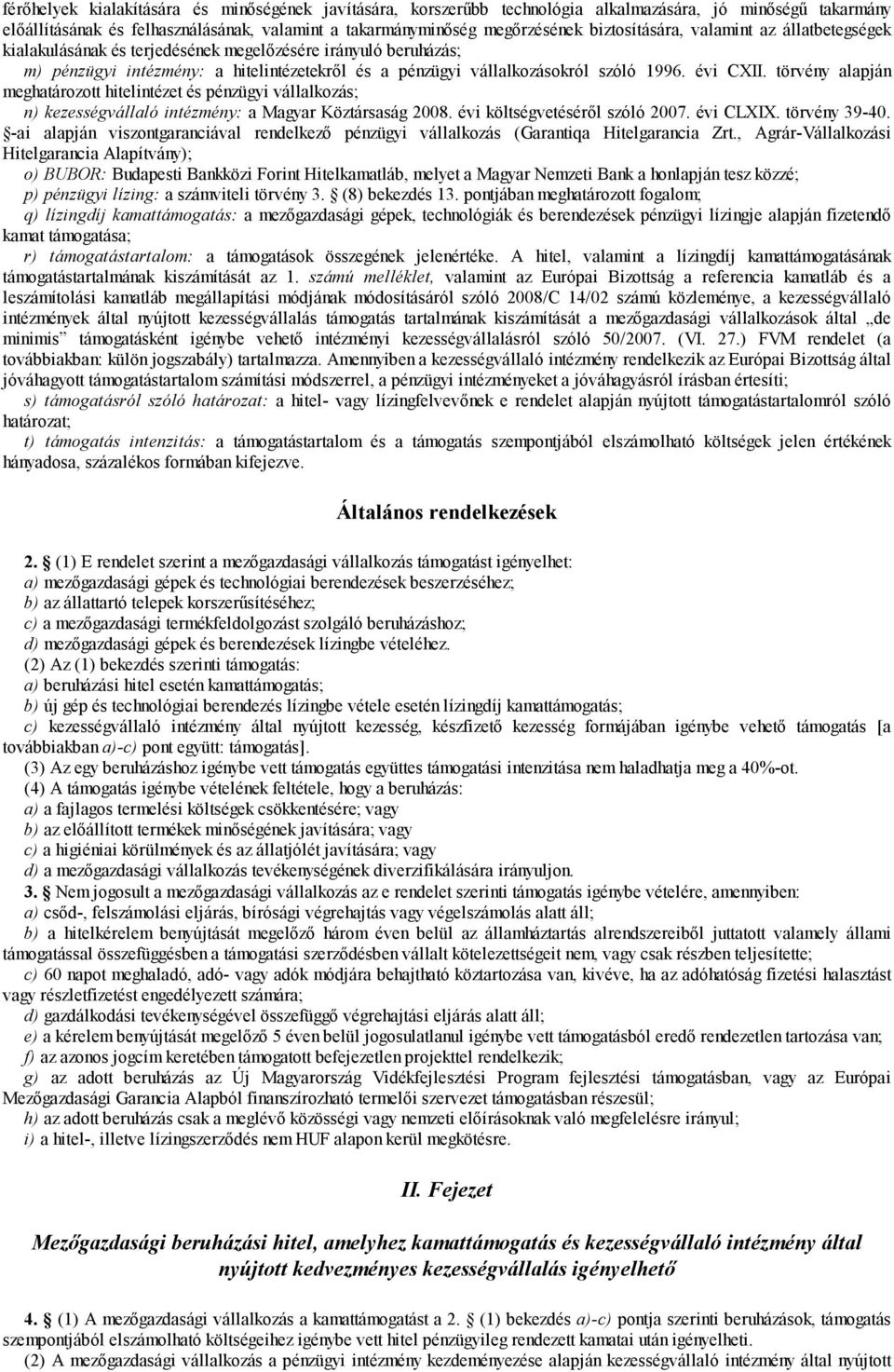 évi CXII. törvény alapján meghatározott hitelintézet és pénzügyi vállalkozás; n) kezességvállaló intézmény: a Magyar Köztársaság 2008. évi költségvetéséről szóló 2007. évi CLXIX. törvény 39-40.