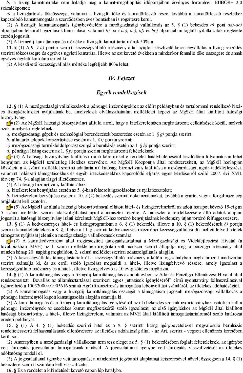 (1) bekezdés a) pont aa)-ac) alpontjában felsorolt igazolások bemutatása, valamint b) pont bc), be), bf) és bg) alpontjában foglalt nyilatkozatok megtétele esetén jogosult.