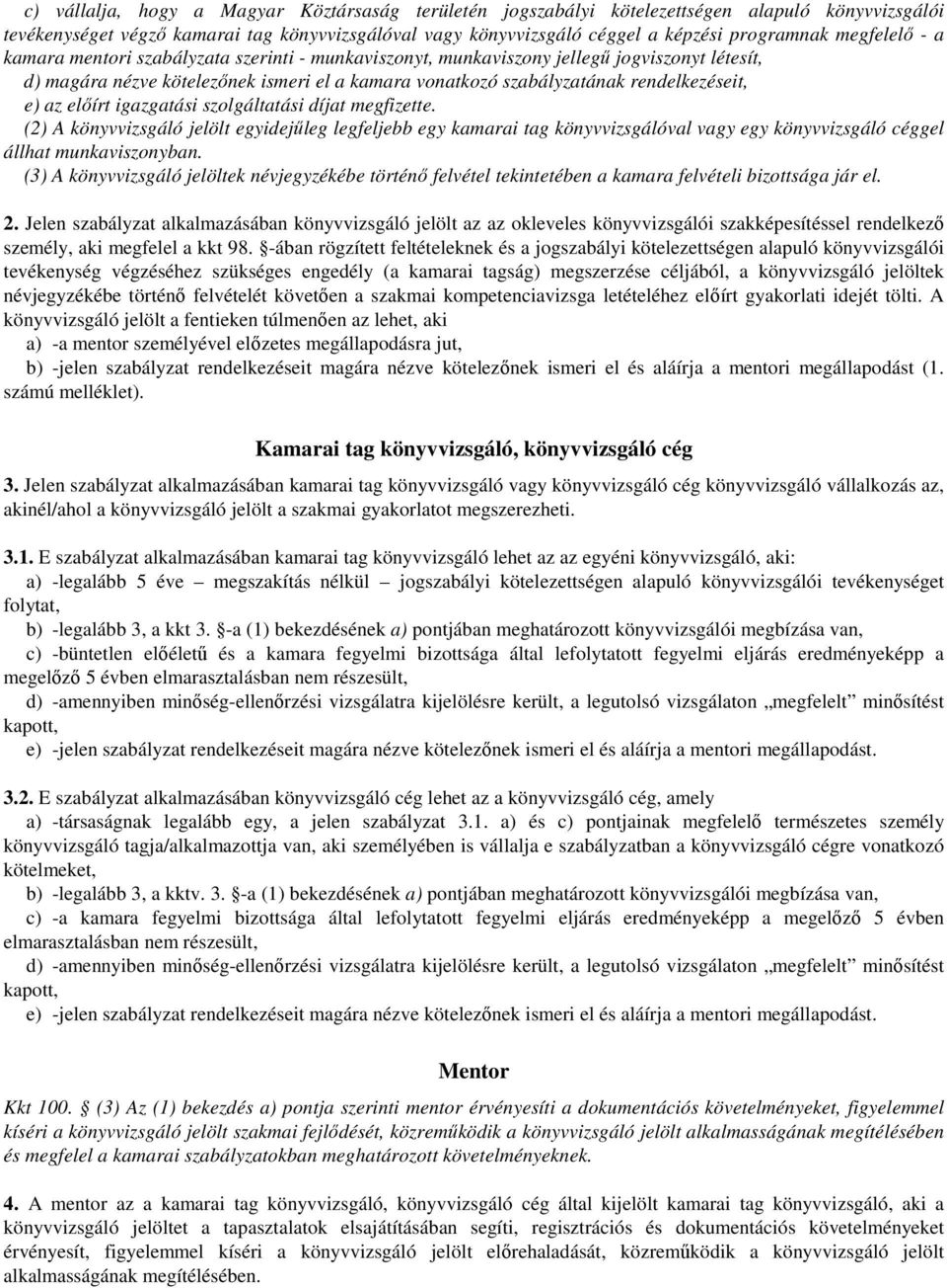 az előírt igazgatási szolgáltatási díjat megfizette. (2) A könyvvizsgáló jelölt egyidejűleg legfeljebb egy kamarai tag könyvvizsgálóval vagy egy könyvvizsgáló céggel állhat munkaviszonyban.