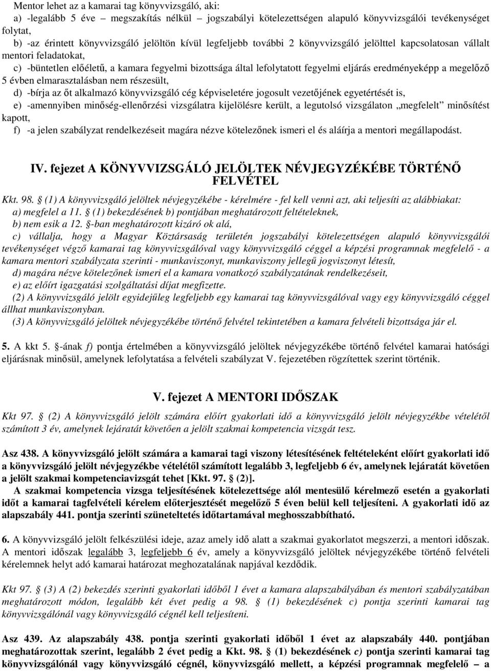 eredményeképp a megelőző 5 évben elmarasztalásban nem részesült, d) -bírja az őt alkalmazó könyvvizsgáló cég képviseletére jogosult vezetőjének egyetértését is, e) -amennyiben minőség-ellenőrzési