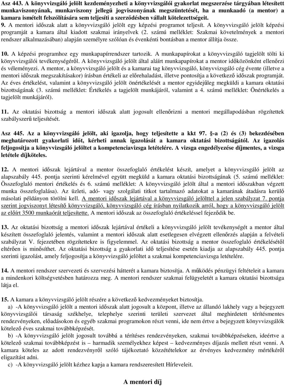 kamara ismételt felszólítására sem teljesíti a szerződésben vállalt kötelezettségeit. 9. A mentori időszak alatt a könyvvizsgáló jelölt egy képzési programot teljesít.