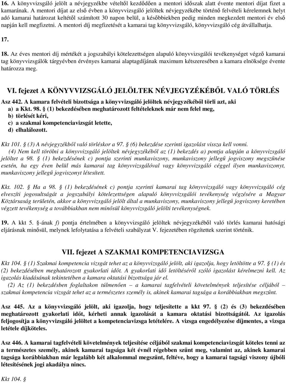 mentori év első napján kell megfizetni. A mentori díj megfizetését a kamarai tag könyvvizsgáló, könyvvizsgáló cég átvállalhatja. 17. 18.